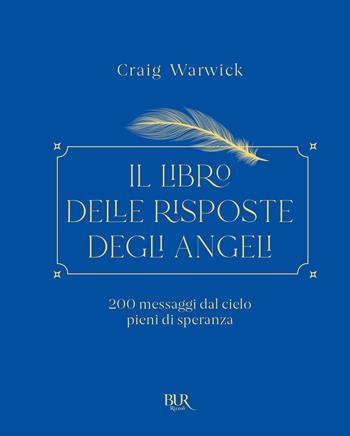 Il libro delle risposte degli angeli. 200 messaggi dal cielo pieni di speranza - Craig Warwick - Libro Rizzoli 2022, BUR Varia | Libraccio.it