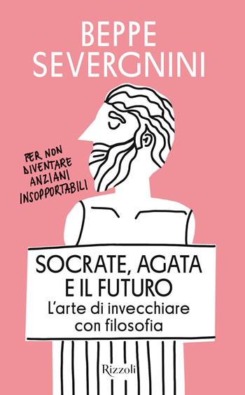 Socrate, Agata e il futuro. L'arte di invecchiare con filosofia - Beppe Severgnini - Libro Rizzoli 2025, Saggi italiani | Libraccio.it