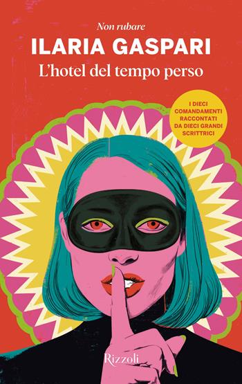 L'hotel del tempo perso. Non rubare - Ilaria Gaspari - Libro Rizzoli 2025, BUR Narrativa | Libraccio.it