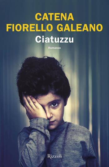 Ciatuzzu - Catena Fiorello Galeano - Libro Rizzoli 2023, Le narrative | Libraccio.it