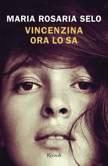 Vincenzina ora lo sa - Maria Rosaria Selo - Libro Rizzoli 2023, Le narrative | Libraccio.it