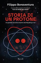 Storia di un protone. Un grande racconto d'amore dal Big Bang a noi