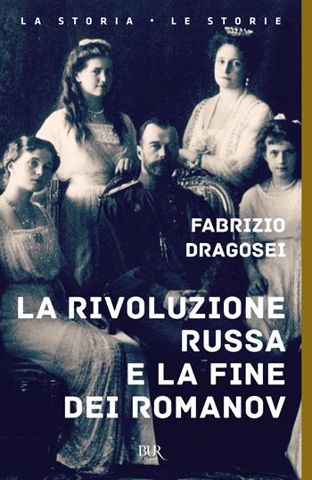 La rivoluzione russa e la fine dei Romanov - Fabrizio Dragosei - Libro Rizzoli 2022, BUR La storia, le storie | Libraccio.it