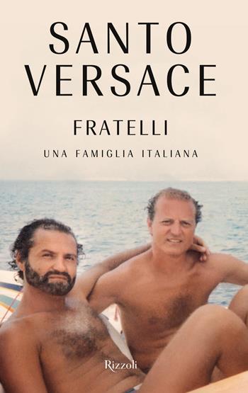 Fratelli. Una famiglia italiana - Santo Versace - Libro Rizzoli 2022, Varia | Libraccio.it