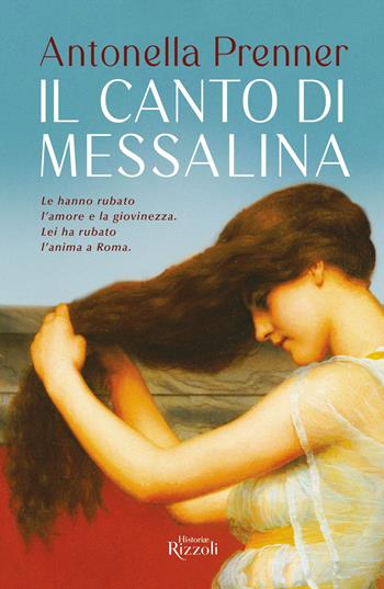 Il canto di Messalina - Antonella Prenner - Libro Rizzoli 2022, Rizzoli Historiae | Libraccio.it