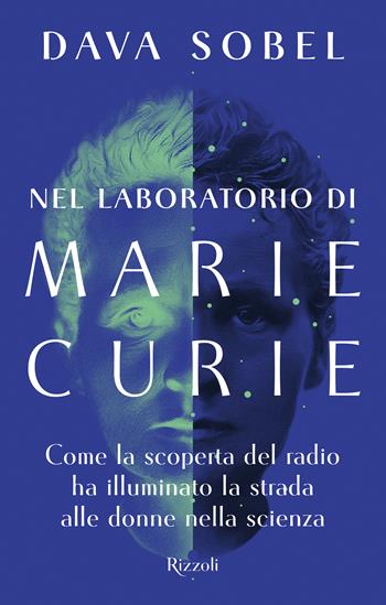 Nel laboratorio di Marie Curie. Come la scoperta del radio ha illuminato la strada alle donne della scienza - Dava Sobel - Libro Rizzoli 2025, Saggi stranieri | Libraccio.it