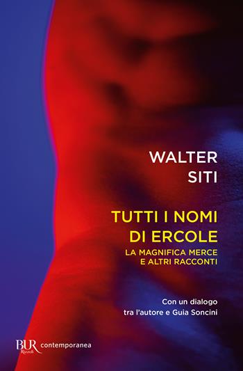 Tutti i nomi di Ercole. La magnifica merce e altri racconti - Walter Siti - Libro Rizzoli 2023, BUR Contemporanea | Libraccio.it