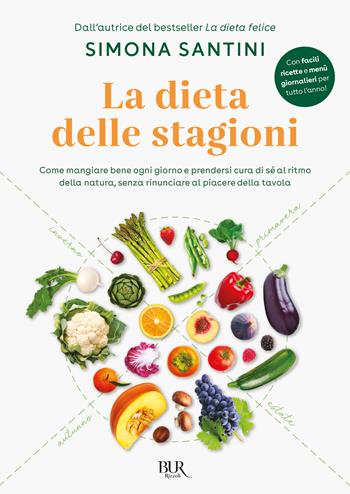 La dieta delle stagioni. Come mangiare bene ogni giorno e prendersi cura di sé al ritmo della natura, senza rinunciare al piacere della tavola - Simona Santini - Libro Rizzoli 2023, BUR Varia | Libraccio.it