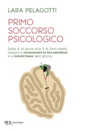 Primo soccorso psicologico. Dalla A di Ansia alla Z di Zero sbatti, impara a riconoscere le tue emozioni e a volerti bene ogni giorno