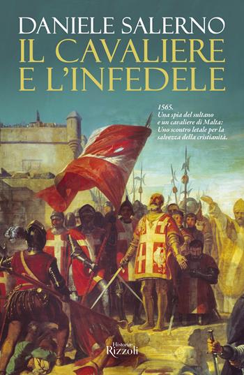 Il cavaliere e l'infedele - Daniele Salerno - Libro Rizzoli 2023, Rizzoli Historiae | Libraccio.it