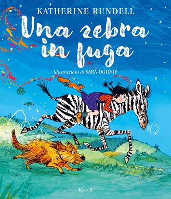 Una zebra in fuga. Ediz. a colori - Katherine Rundell - Libro Rizzoli 2022, Albi illustrati | Libraccio.it