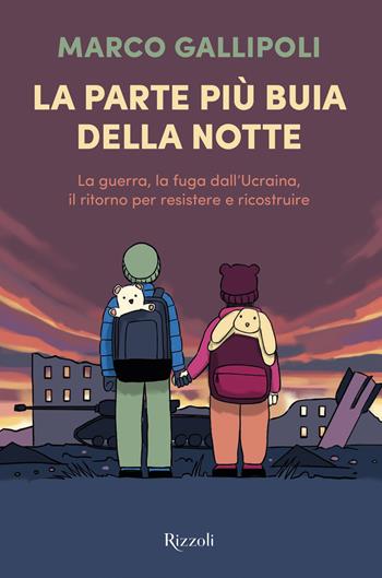 La parte più buia della notte. La guerra, la fuga dall'Ucraina, il ritorno per resistere e ricostruire - Marco Gallipoli - Libro Rizzoli 2022, Varia | Libraccio.it