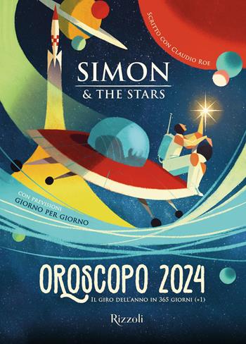 Oroscopo 2024. Il giro dell'anno in 365 giorni (+1) - Simon & The Stars, Claudio Roe - Libro Rizzoli 2023, Varia | Libraccio.it
