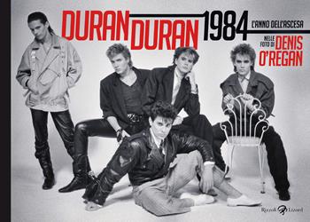 Duran Duran 1984. L'anno dell'ascesa. Ediz. illustrata - O'Regan Denis - Libro Rizzoli Lizard 2022 | Libraccio.it