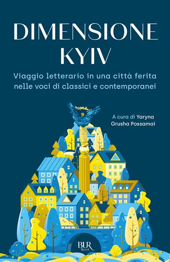 Dimensione Kyiv. Viaggio letterario in una città ferita nelle voci di classici e contemporanei  - Libro Rizzoli 2023, BUR Narrativa | Libraccio.it
