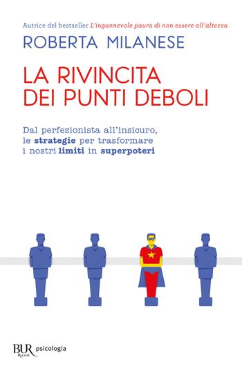 La rivincita dei punti deboli. Dal perferzionista all'insicuro, le strategie per trasformare i nostri limiti in superpoteri - Roberta Milanese - Libro Rizzoli 2024, BUR BUR Psicologia | Libraccio.it