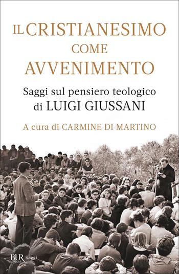 Il cristianesimo come avvenimento. Saggi sul pensiero teologico di Luigi Giussani  - Libro Rizzoli 2022, BUR Saggi | Libraccio.it