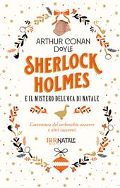 Sherlock Holmes e il mistero dell'oca di Natale. L'avventura del carbonchio azzurro e altri racconti