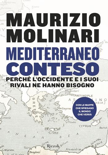 Mediterraneo conteso. Perché l'Occidente e i suoi rivali ne hanno bisogno - Maurizio Molinari - Libro Rizzoli 2023, Saggi italiani | Libraccio.it