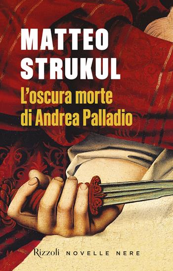 L'oscura morte di Andrea Palladio - Matteo Strukul - Libro Rizzoli 2024, Novelle nere | Libraccio.it