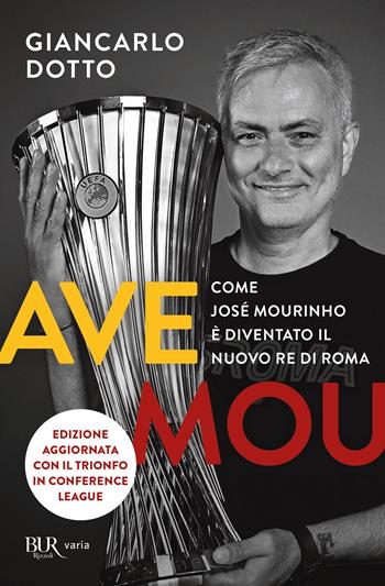 Ave Mou. Come José Mourinho è diventato il nuovo re di Roma - Giancarlo Dotto - Libro Rizzoli 2022, BUR Varia | Libraccio.it