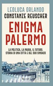 Enigma Palermo. La politica, la paura, il futuro. Storia di una città e del suo sindaco