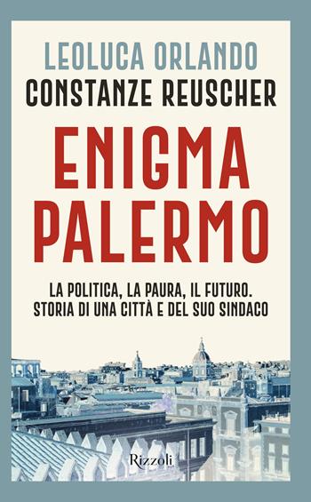 Enigma Palermo. La politica, la paura, il futuro. Storia di una città e del suo sindaco - Leoluca Orlando, Constanze Reuscher - Libro Rizzoli 2023, Saggi italiani | Libraccio.it