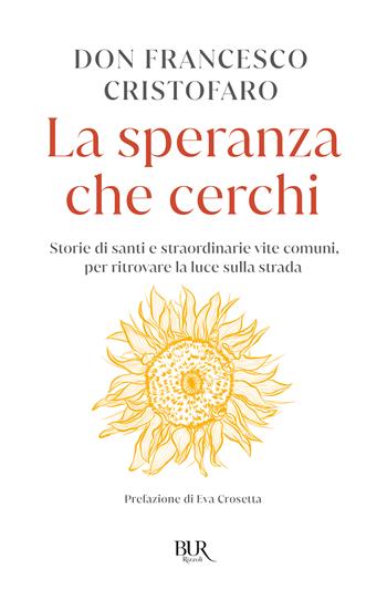 La speranza che cerchi. Storie di santi e straordinarie vite comuni, per ritrovare la luce sulla strada - Don Francesco Cristofaro - Libro Rizzoli 2023, BUR Varia | Libraccio.it