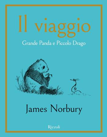 Il viaggio. Grande Panda e Piccolo Drago - James Norbury - Libro Rizzoli 2023, Narrativa Ragazzi | Libraccio.it