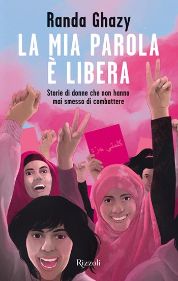 La mia parola è libera. Storie di donne che non hanno mai smesso di combattere - Randa Ghazy - Libro Rizzoli 2023, Narrativa Ragazzi | Libraccio.it