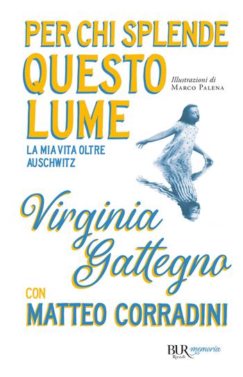Per chi splende questo lume. La mia vita oltre Auschwitz - Virginia Gattegno, Matteo Corradini - Libro Rizzoli 2023, BUR Memoria | Libraccio.it