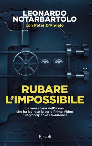Rubare l'impossibile - Leonardo Notarbartolo, Peter D'Angelo - Libro Rizzoli 2023, Varia | Libraccio.it