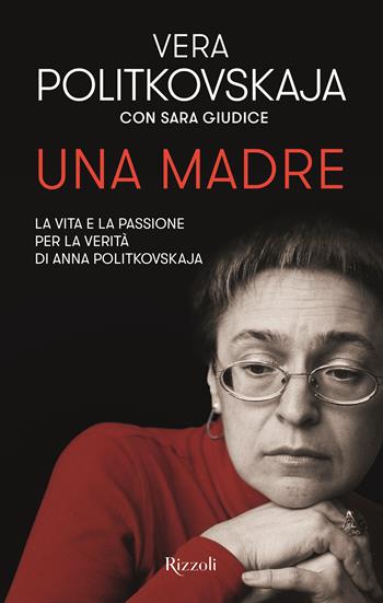 Una madre - Vera Politkovskaja, Sara Giudice - Libro Rizzoli 2023, Saggi stranieri | Libraccio.it