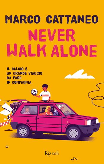 Never walk alone. Il calcio è un grande viaggio da fare in compagnia - Marco Cattaneo - Libro Rizzoli 2023, Narrativa Ragazzi | Libraccio.it