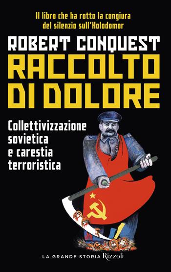 Raccolto di dolore. Collettivizzazione sovietica e carestia terroristica - Robert Conquest - Libro Rizzoli 2023, La grande storia | Libraccio.it