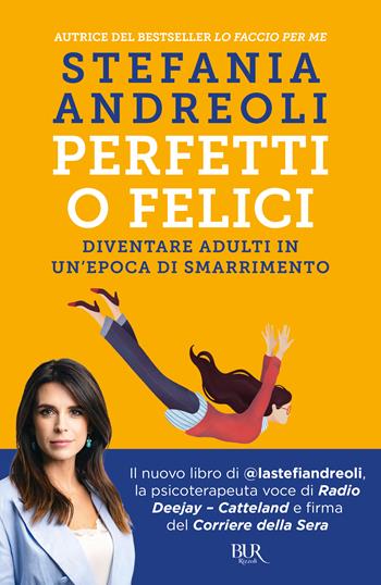 Perfetti o felici. Diventare adulti in un'epoca di smarrimento - Stefania Andreoli - Libro Rizzoli 2023, BUR Parenting | Libraccio.it