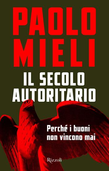 Il secolo autoritario. Perché i buoni non vincono mai - Paolo Mieli - Libro Rizzoli 2023, Saggi italiani | Libraccio.it