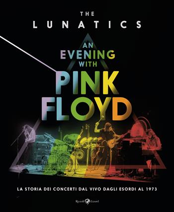 An evening with Pink Floyd. La storia dei concerti dal vivo dagli esordi al 1973. Ediz. illustrata - The Lunatics - Libro Rizzoli Lizard 2023 | Libraccio.it