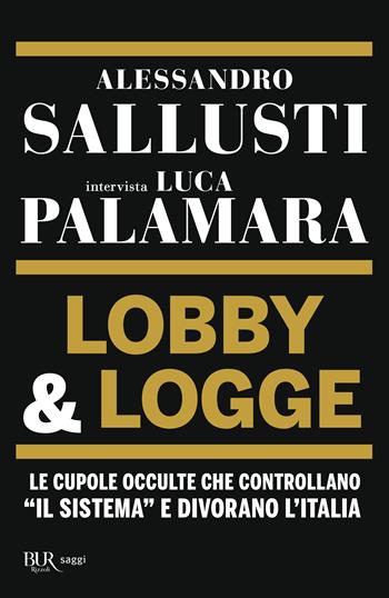 Lobby & logge. Le cupole occulte che controllano «il sistema» e divorano l'Italia - Alessandro Sallusti, Luca Palamara - Libro Rizzoli 2023, BUR Saggi | Libraccio.it