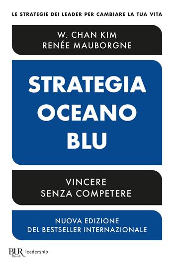 Strategia oceano blu - W. Chan Kim, Renée Mauborgne - Libro Rizzoli 2023, BUR Saggi | Libraccio.it