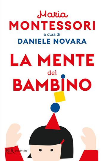 La mente del bambino. Mente assorbente - Maria Montessori - Libro Rizzoli 2023, BUR Parenting | Libraccio.it