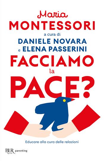 Facciamo la pace? Educare alla cura delle relazioni - Maria Montessori - Libro Rizzoli 2023, BUR Parenting | Libraccio.it