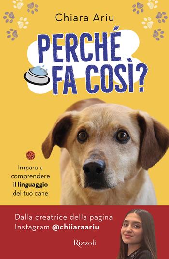 Perché fa così? Impara a comprendere il linguaggio del tuo cane - Chiara Ariu - Libro Rizzoli 2023, Varia | Libraccio.it