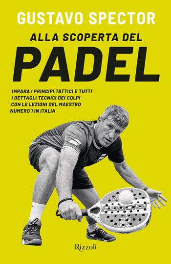 Alla scoperta del Padel - Gustavo Spector - Libro Rizzoli 2024, Varia | Libraccio.it