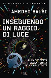 Inseguendo un raggio di luce. Alla scoperta della teoria della relatività