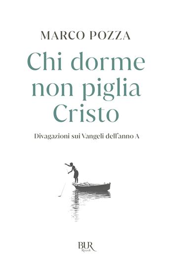 Chi dorme non piglia Cristo. Divagazioni sui Vangeli dell'anno A - Marco Pozza - Libro Rizzoli 2023, BUR Varia | Libraccio.it