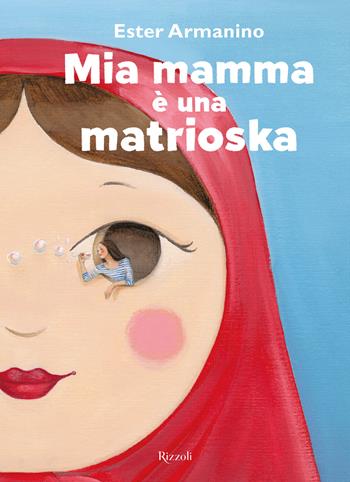 Mia mamma è una matrioska. Ediz. a colori - Ester Armanino - Libro Rizzoli 2023, Narrativa Ragazzi | Libraccio.it