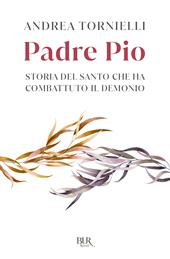 Padre Pio. Storia del Santo che ha combattuto il Demonio