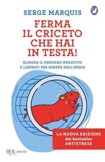 Ferma il criceto che hai in testa! Come eliminare il pensiero negativo e liberarsi per sempre dallo stress - Serge Marquis - Libro Rizzoli 2023, BUR Varia | Libraccio.it