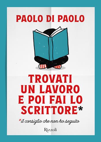 Trovati un lavoro e poi fai lo scrittore - Paolo Di Paolo - Libro Rizzoli 2023, Narrativa Ragazzi | Libraccio.it